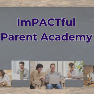ImPACTful Parent Academy--1 Session