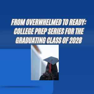 From Overwhelmed to Ready: College Prep Series for the Graduating Class of 2028